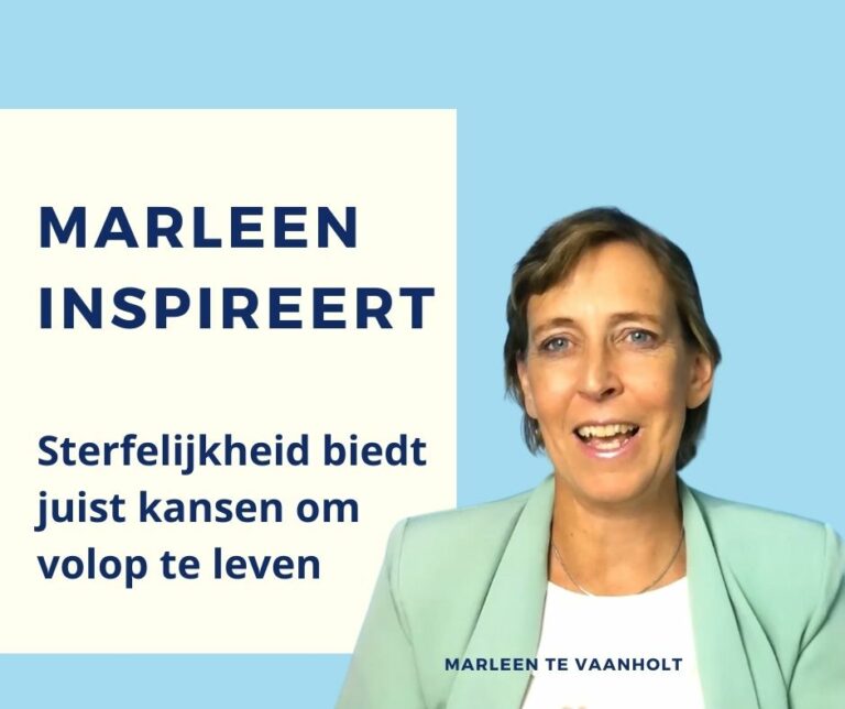 MARLEEN INSPIREERT: 3 – Sterfelijkheid biedt juist kansen om volop te leven